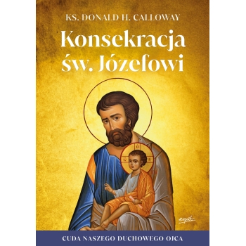Konsekracja św. Józefowi - ks. Donald H. Calloway /patronat medialny MOC W SŁABOŚCI/
